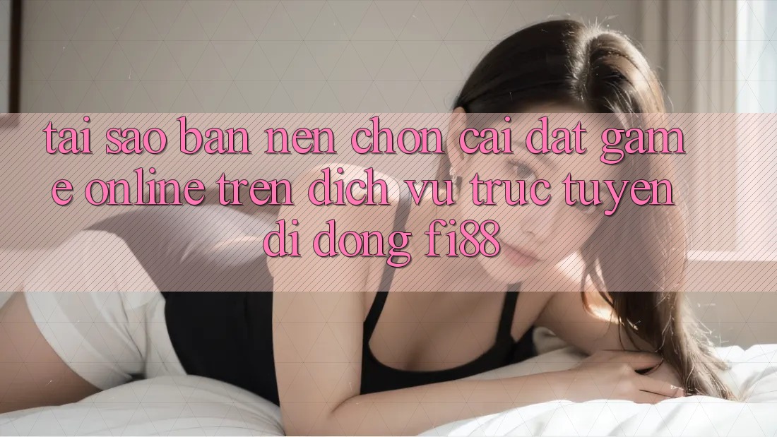 Tại sao bạn nên chọn cài đặt game online trên dịch vụ trực tuyến di động Fi88? Tại sao bạn nên chọn cài đặt game online trên dịch vụ trực tuyến di động Fi88?