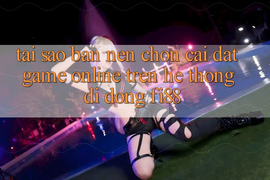 Tại sao bạn nên chọn cài đặt game online trên hệ thống di động Fi88?