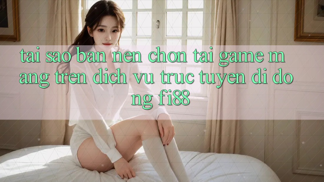 Tại sao bạn nên chọn tải game mạng trên dịch vụ trực tuyến di động Fi88? Tại sao bạn nên chọn tải game mạng trên dịch vụ trực tuyến di động Fi88?