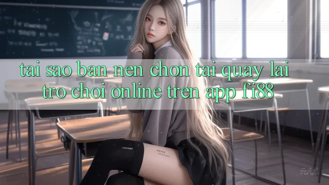 Tại sao bạn nên chọn tải quay lại trò chơi online trên app Fi88? Tại sao bạn nên chọn tải quay lại trò chơi online trên app Fi88?