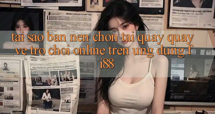 Tại sao bạn nên chọn tải quay quay về trò chơi online trên ứng dụng Fi88? Tại sao bạn nên chọn tải quay quay về trò chơi online trên ứng dụng Fi88?