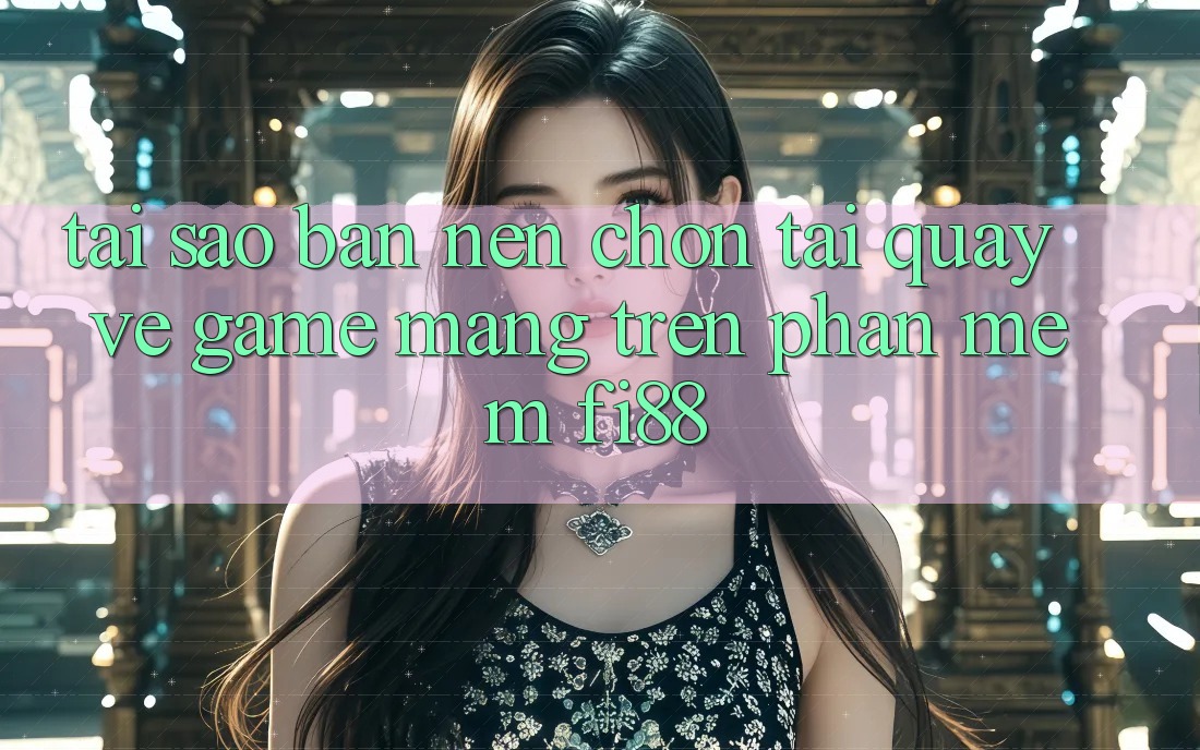 Tại sao bạn nên chọn tải quay về game mạng trên phần mềm Fi88?