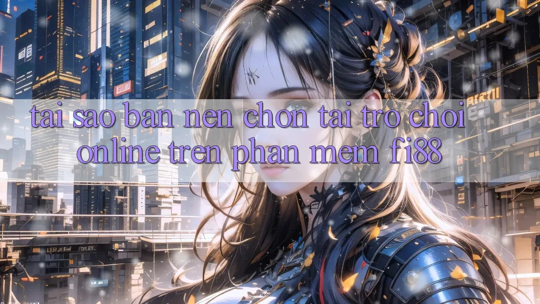 Tại sao bạn nên chọn tải trò chơi online trên phần mềm Fi88? Tại sao bạn nên chọn tải trò chơi online trên phần mềm Fi88?