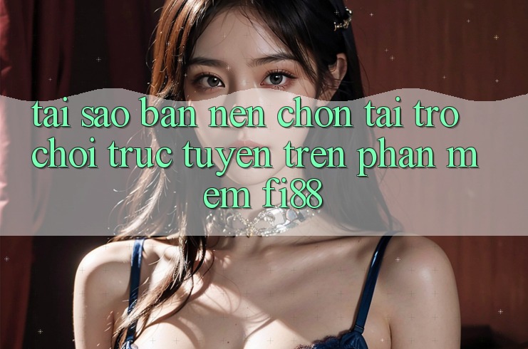 Tại sao bạn nên chọn tải trò chơi trực tuyến trên phần mềm Fi88? Tại sao bạn nên chọn tải trò chơi trực tuyến trên phần mềm Fi88?