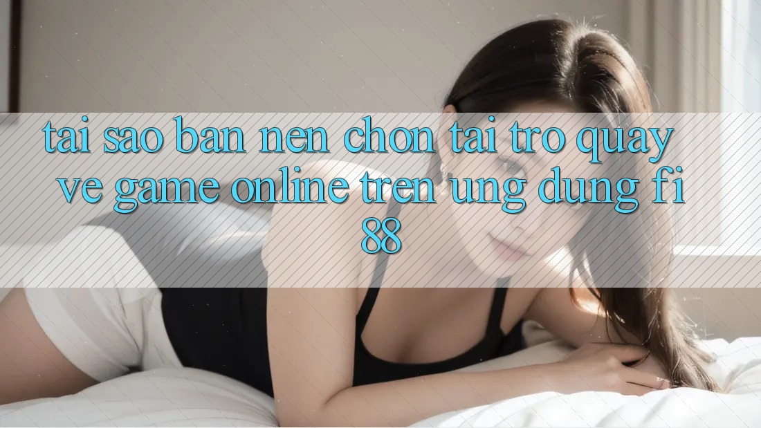 Tại sao bạn nên chọn tải trở quay về game online trên ứng dụng Fi88? Tại sao bạn nên chọn tải trở quay về game online trên ứng dụng Fi88?