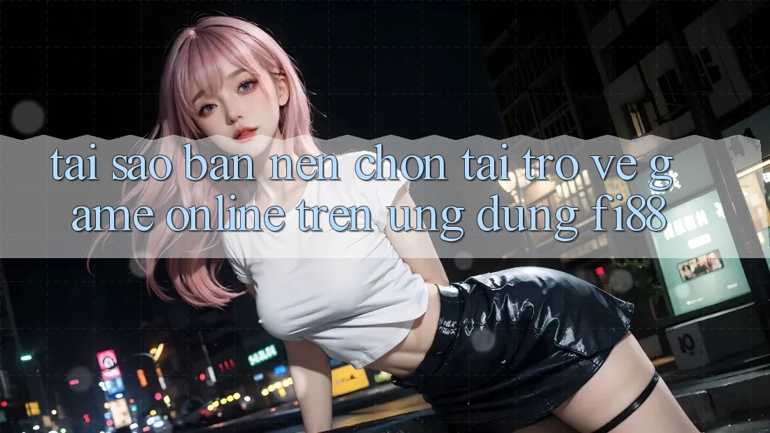 Tại sao bạn nên chọn tải trở về game online trên ứng dụng Fi88? Tại sao bạn nên chọn tải trở về game online trên ứng dụng Fi88?