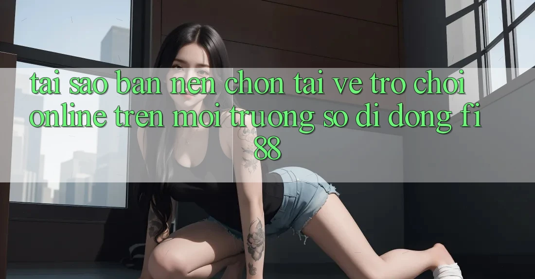 Tại sao bạn nên chọn tải về trò chơi online trên môi trường số di động Fi88? Tại sao bạn nên chọn tải về trò chơi online trên môi trường số di động Fi88?
