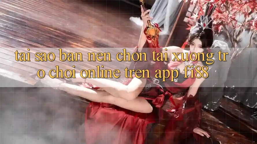 Tại sao bạn nên chọn tải xuống trò chơi online trên app Fi88? Tại sao bạn nên chọn tải xuống trò chơi online trên app Fi88?