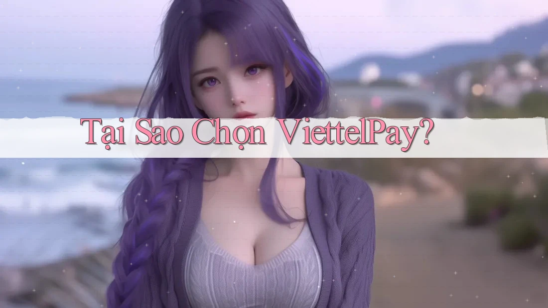Tại Sao Chọn ViettelPay? Tại Sao Chọn ViettelPay?
