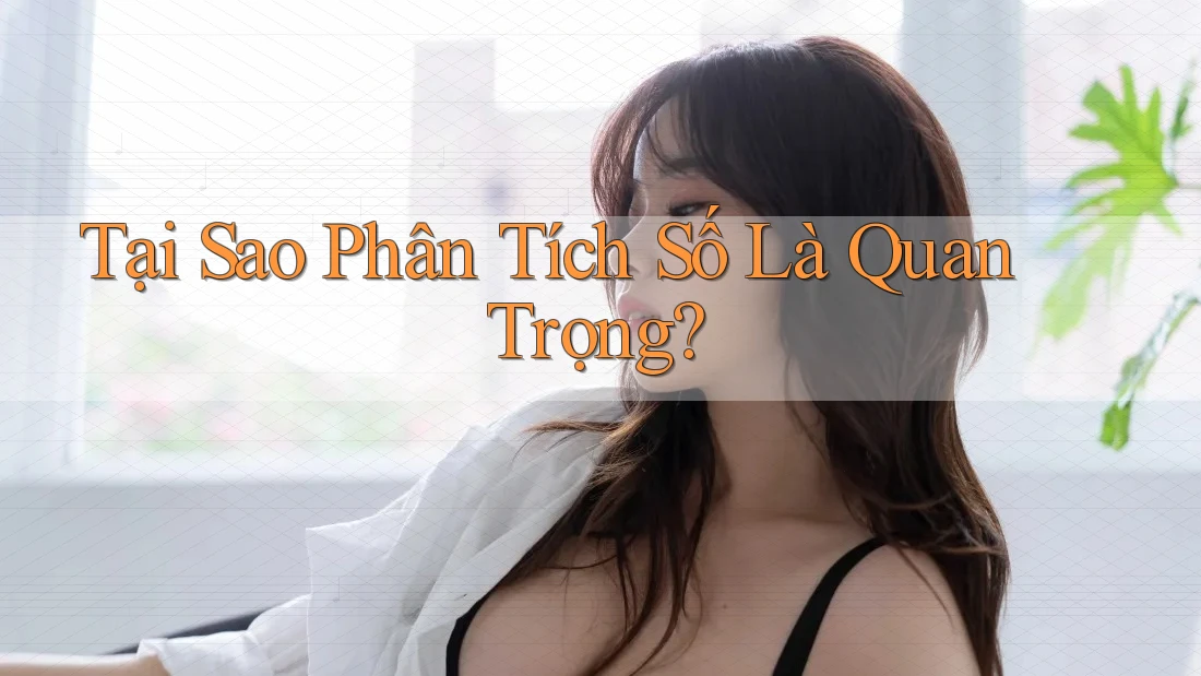 Tại Sao Phân Tích Số Là Quan Trọng?