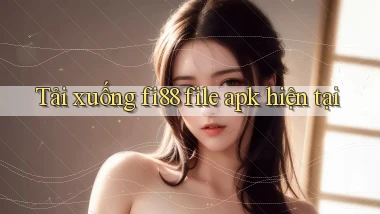 tải xuống fi88 file apk hiện tại
