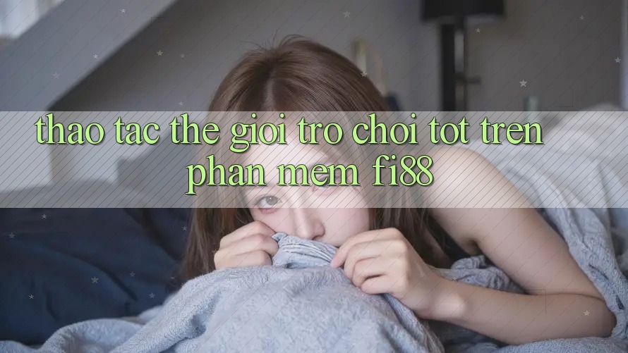 Thao tác thế giới trò chơi tốt trên phần mềm Fi88