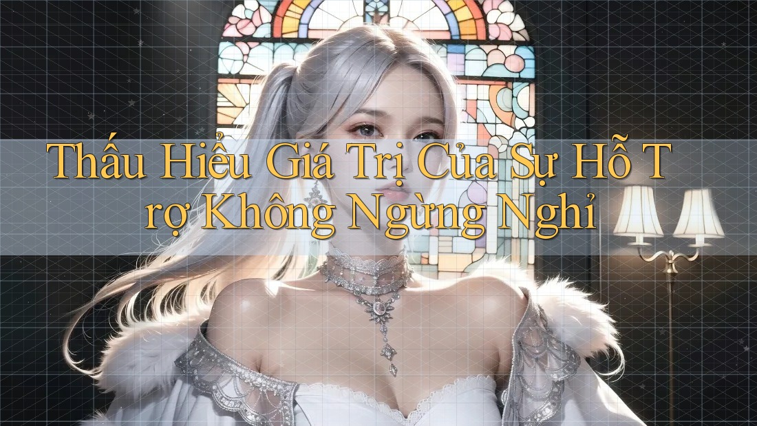 Thấu Hiểu Giá Trị Của Sự Hỗ Trợ Không Ngừng Nghỉ Thấu Hiểu Giá Trị Của Sự Hỗ Trợ Không Ngừng Nghỉ