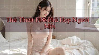 thủ thuật fi88 phù hợp người mới