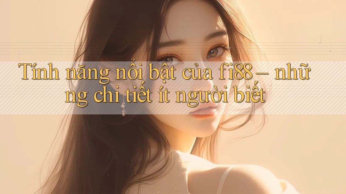 Tính năng nổi bật của fi88 – những chi tiết ít người biết Tính năng nổi bật của fi88 – những chi tiết ít người biết