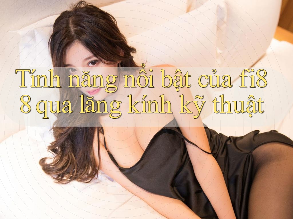 Tính năng nổi bật của fi88 qua lăng kính kỹ thuật