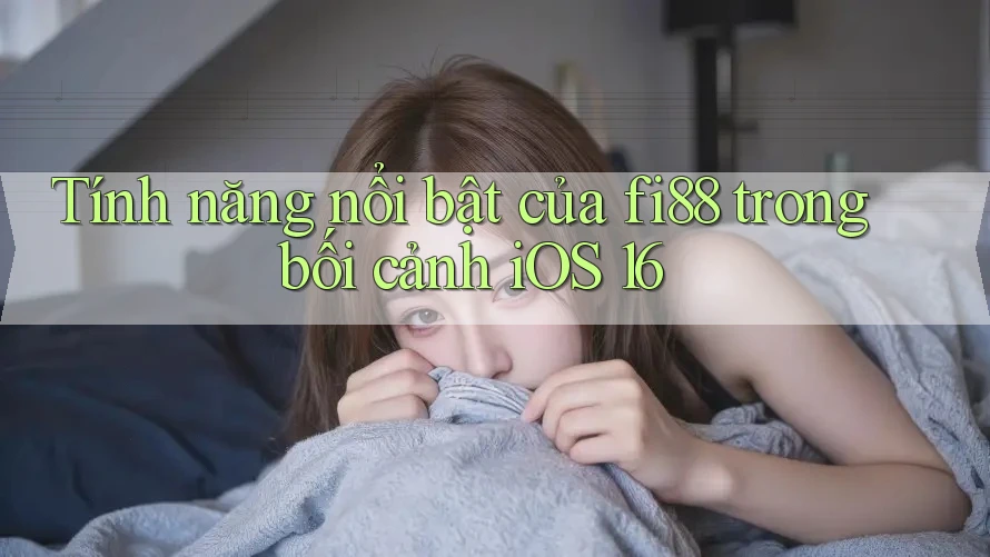 Tính năng nổi bật của fi88 trong bối cảnh iOS 16 Tính năng nổi bật của fi88 trong bối cảnh iOS 16
