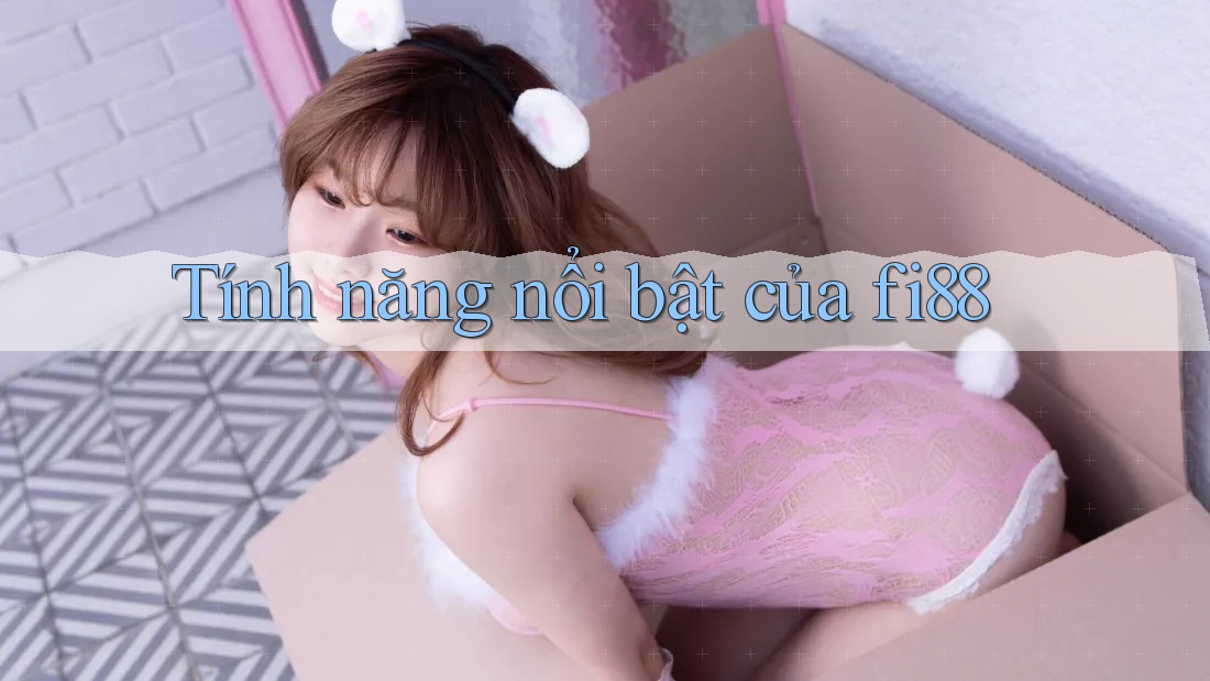 Tính năng nổi bật của fi88 Tính năng nổi bật của fi88
