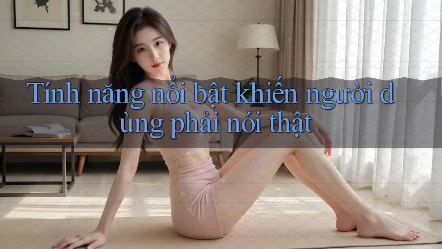 Tính năng nổi bật khiến người dùng phải nói thật Tính năng nổi bật khiến người dùng phải nói thật