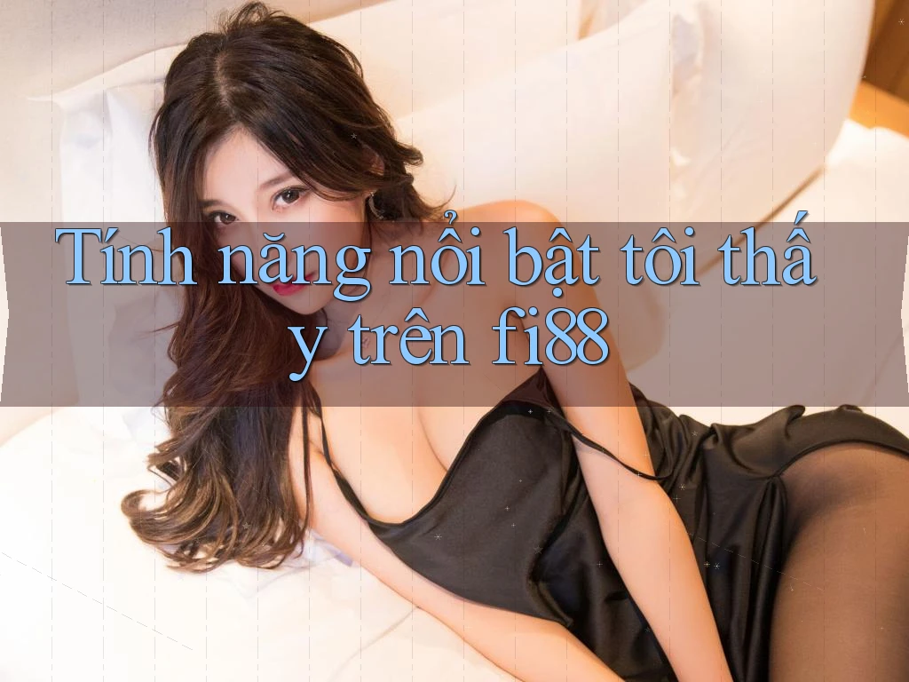 Tính năng nổi bật tôi thấy trên fi88