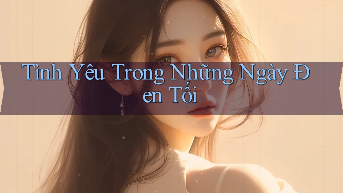 Tình Yêu Trong Những Ngày Đen Tối Tình Yêu Trong Những Ngày Đen Tối