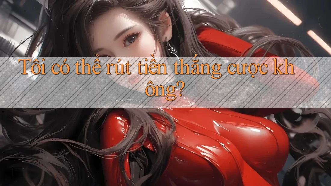 Tôi có thể rút tiền thắng cược không?