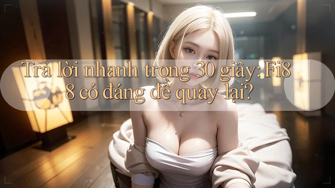 Trả lời nhanh trong 30 giây: Fi88 có đáng để quay lại? Trả lời nhanh trong 30 giây: Fi88 có đáng để quay lại?