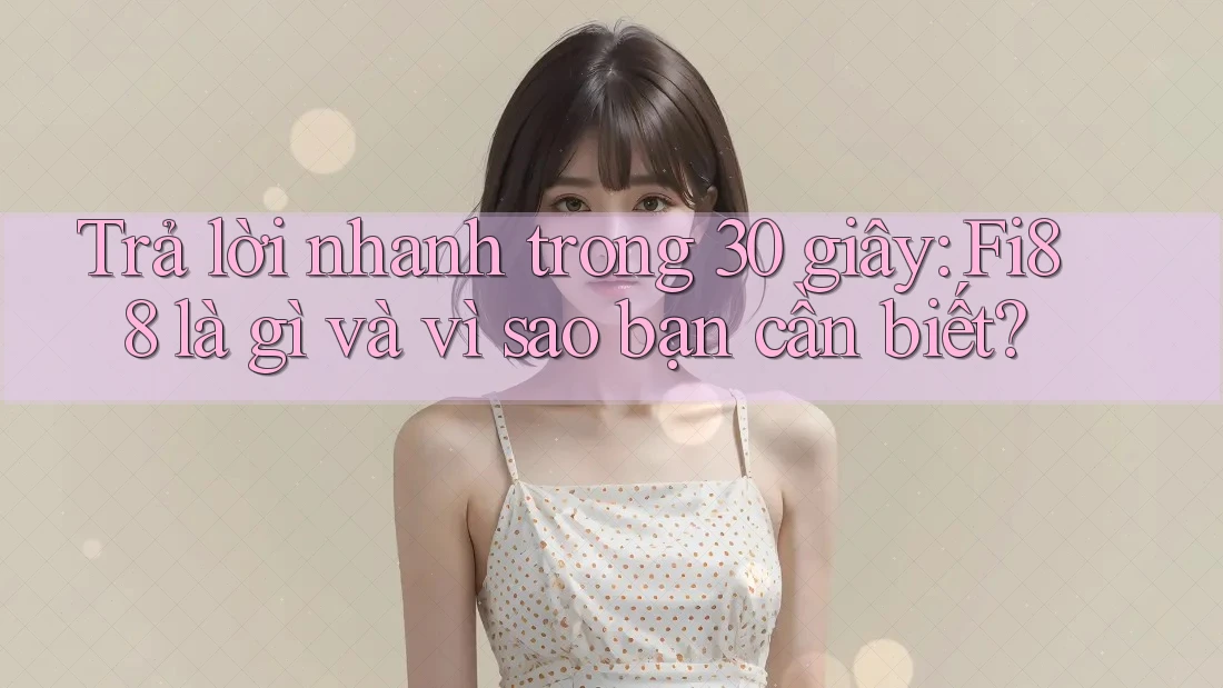 Trả lời nhanh trong 30 giây: Fi88 là gì và vì sao bạn cần biết? Trả lời nhanh trong 30 giây: Fi88 là gì và vì sao bạn cần biết?
