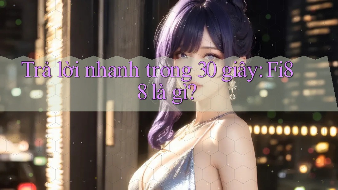 Trả lời nhanh trong 30 giây: fi88 là gì? Trả lời nhanh trong 30 giây: fi88 là gì?