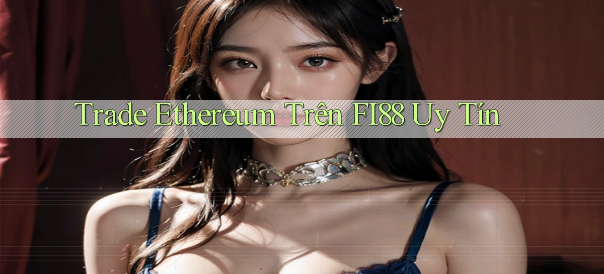 trade ethereum trên fi88 uy tín