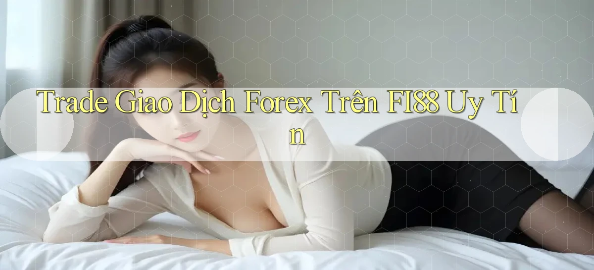 trade giao dịch forex trên fi88 uy tín
