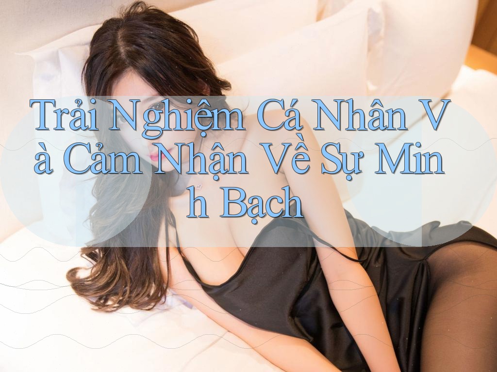 Trải Nghiệm Cá Nhân Và Cảm Nhận Về Sự Minh Bạch Trải Nghiệm Cá Nhân Và Cảm Nhận Về Sự Minh Bạch
