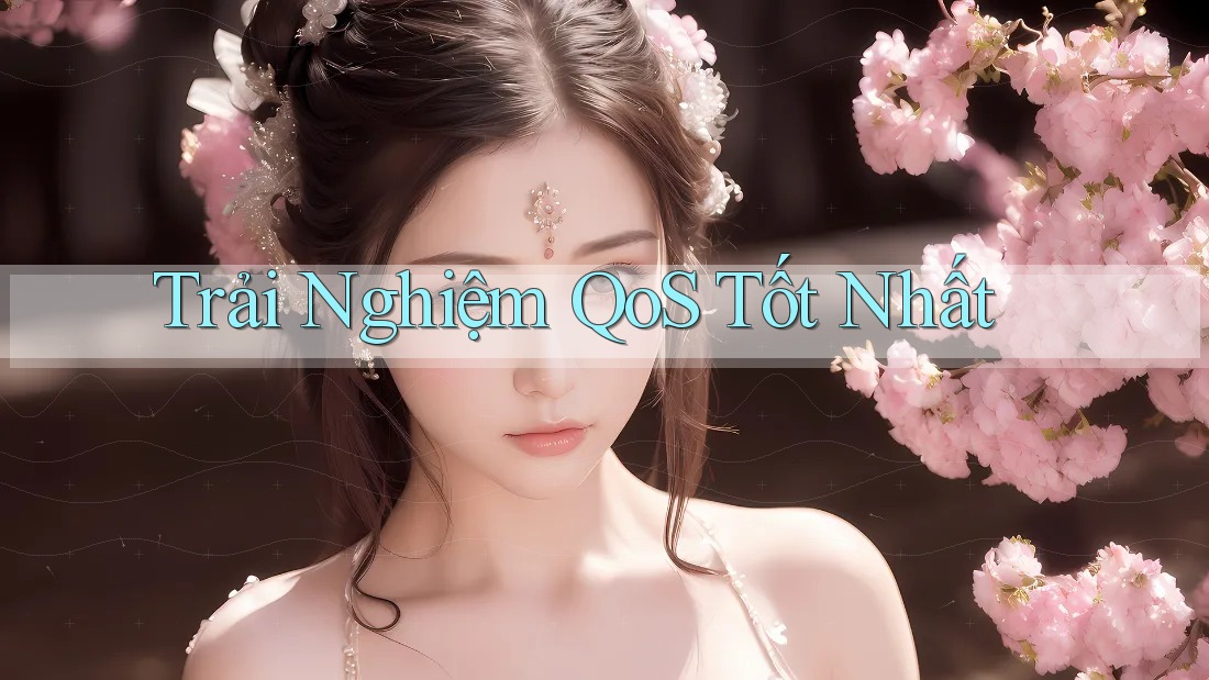 Trải Nghiệm QoS Tốt Nhất Trải Nghiệm QoS Tốt Nhất
