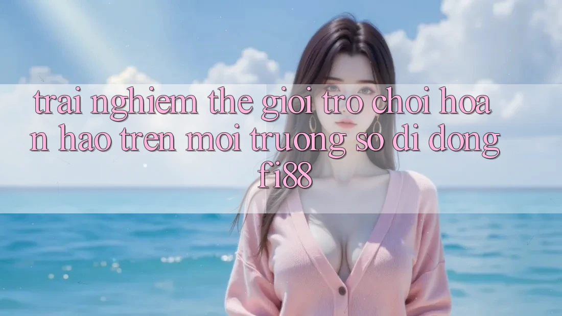 Trải nghiệm thế giới trò chơi hoàn hảo trên môi trường số di động Fi88 Trải nghiệm thế giới trò chơi hoàn hảo trên môi trường số di động Fi88