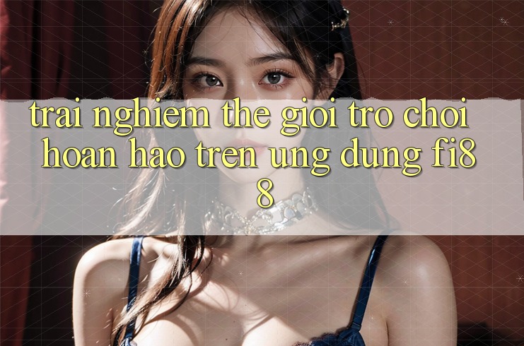 Trải nghiệm thế giới trò chơi hoàn hảo trên ứng dụng Fi88 Trải nghiệm thế giới trò chơi hoàn hảo trên ứng dụng Fi88