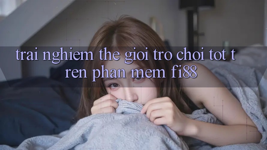Trải nghiệm thế giới trò chơi tốt trên phần mềm Fi88
