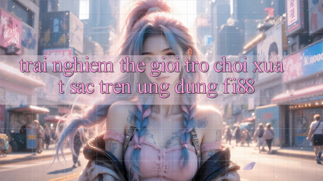 Trải nghiệm thế giới trò chơi xuất sắc trên ứng dụng Fi88 Trải nghiệm thế giới trò chơi xuất sắc trên ứng dụng Fi88