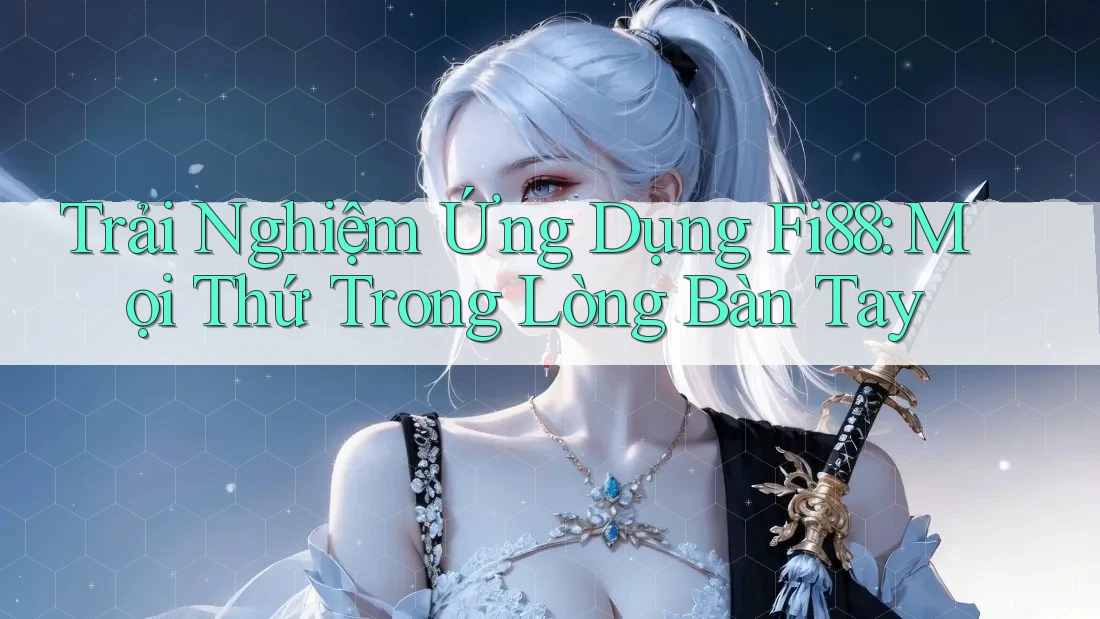Trải Nghiệm Ứng Dụng Fi88: Mọi Thứ Trong Lòng Bàn Tay Trải Nghiệm Ứng Dụng Fi88: Mọi Thứ Trong Lòng Bàn Tay