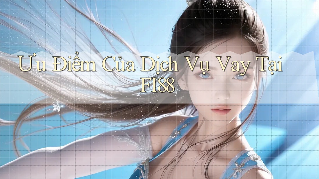 Ưu Điểm Của Dịch Vụ Vay Tại FI88 Ưu Điểm Của Dịch Vụ Vay Tại FI88