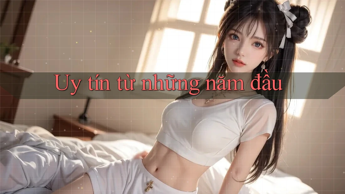 Uy tín từ những năm đầu Uy tín từ những năm đầu