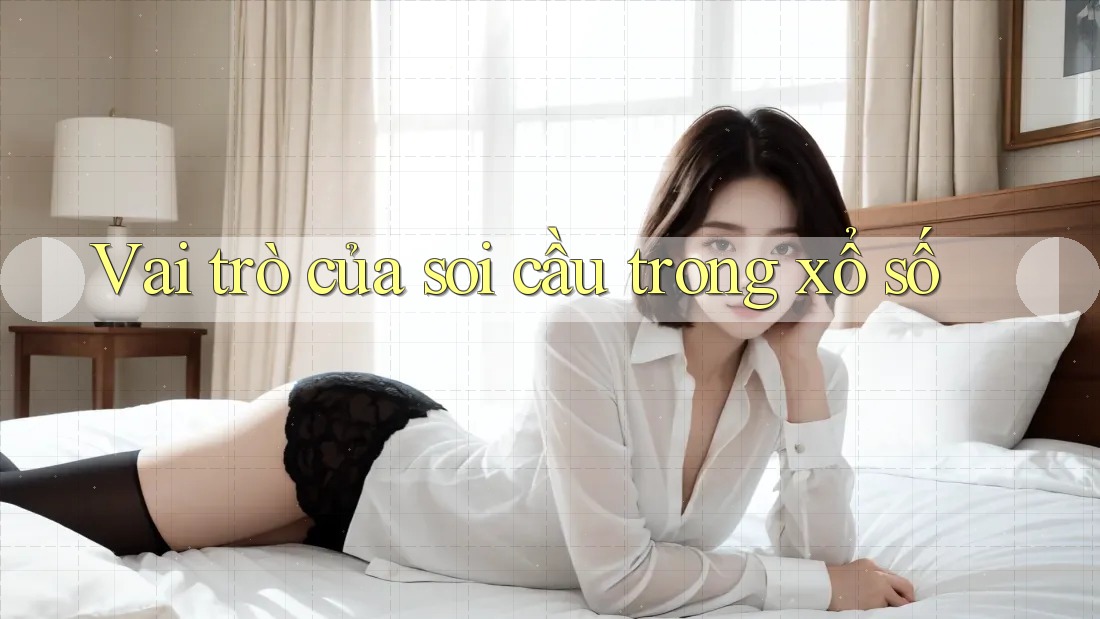 Vai trò của soi cầu trong xổ số Vai trò của soi cầu trong xổ số
