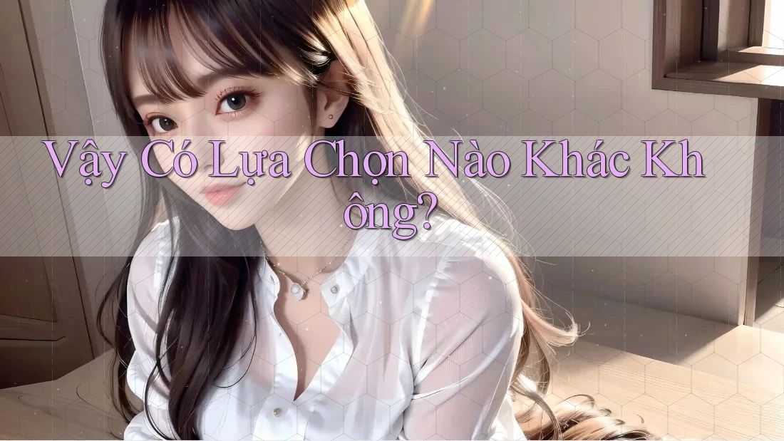 Vậy, Có Lựa Chọn Nào Khác Không? Vậy, Có Lựa Chọn Nào Khác Không?