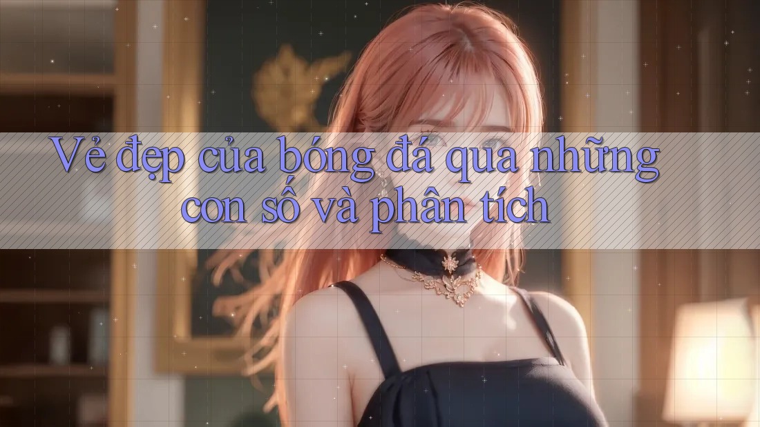 Vẻ đẹp của bóng đá qua những con số và phân tích