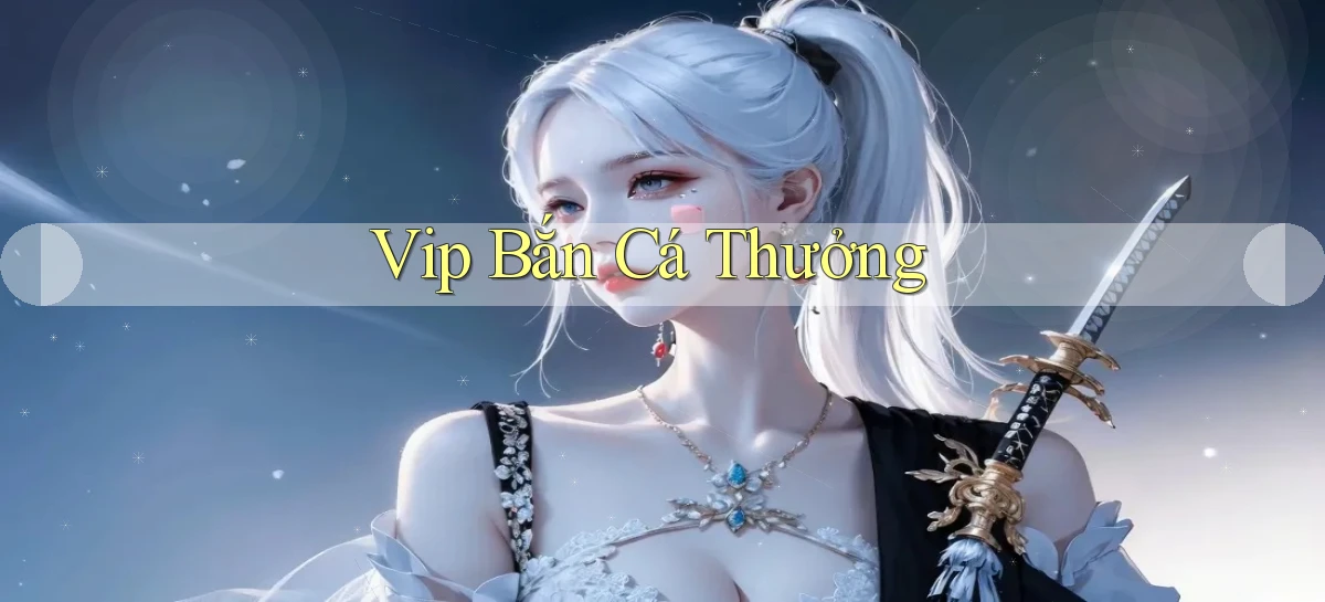 vip Bắn cá thưởng