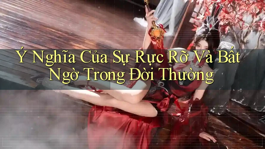 Ý Nghĩa Của Sự Rực Rỡ Và Bất Ngờ Trong Đời Thường