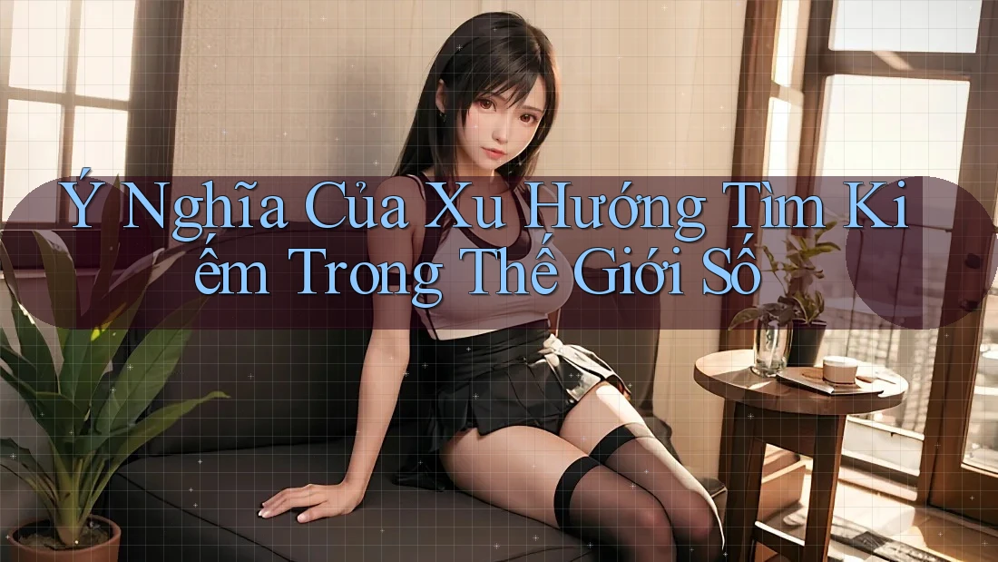 Ý Nghĩa Của Xu Hướng Tìm Kiếm Trong Thế Giới Số Ý Nghĩa Của Xu Hướng Tìm Kiếm Trong Thế Giới Số